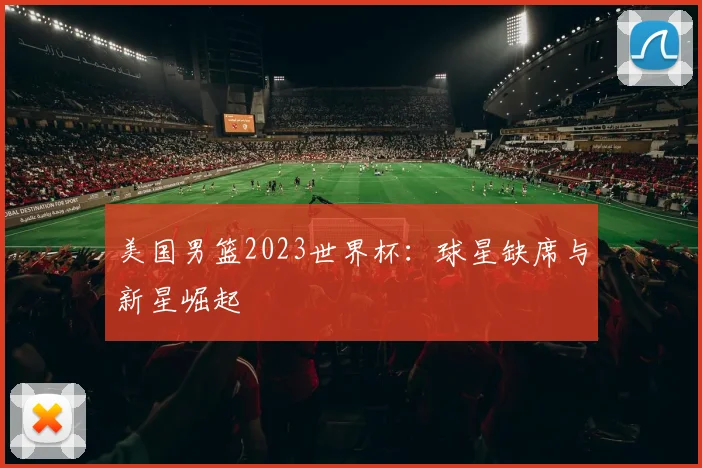 美国男篮2023世界杯：球星缺席与新星崛起