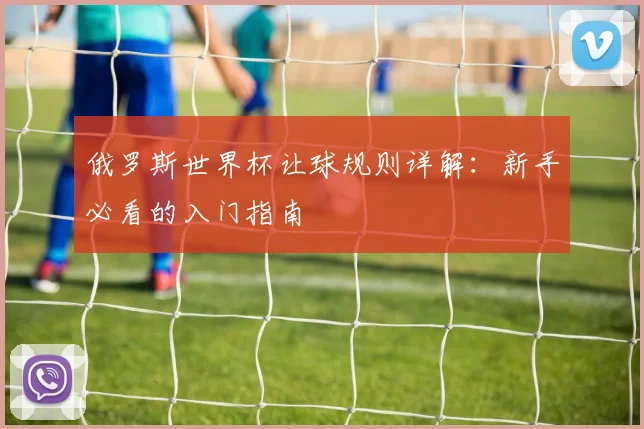俄罗斯世界杯让球规则详解：新手必看的入门指南