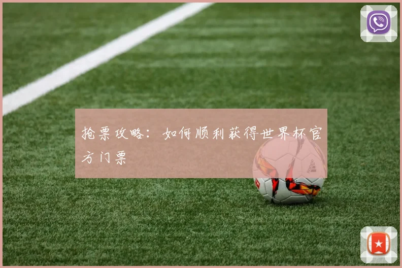 抢票攻略：如何顺利获得世界杯官方门票