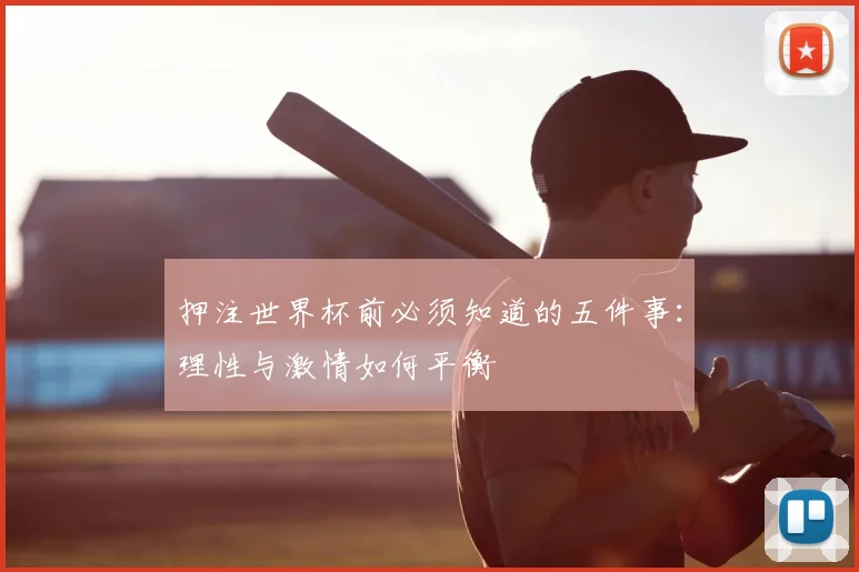 押注世界杯前必须知道的五件事：理性与激情如何平衡