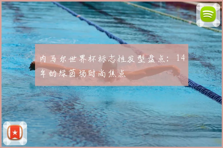 内马尔世界杯标志性发型盘点：14年的绿茵场时尚焦点